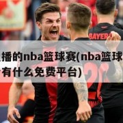 正在直播的nba篮球赛(nba篮球直播在线观看有什么免费平台)