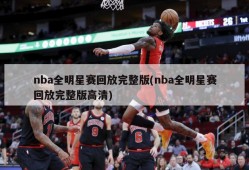 nba全明星赛回放完整版(nba全明星赛回放完整版高清)