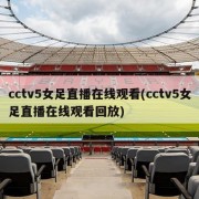 cctv5女足直播在线观看(cctv5女足直播在线观看回放)