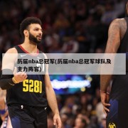 历届nba总冠军(历届nba总冠军球队及主力阵容)