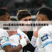 nba直播在线观看(nba直播在线观看乐球吧)