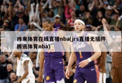 纬来体育在线直播nba(jrs直播无插件腾讯体育nba)