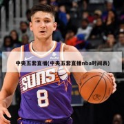 中央五套直播(中央五套直播nba时间表)