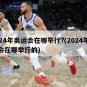 2024年奥运会在哪举行?(2024年奥运会在哪举行的)