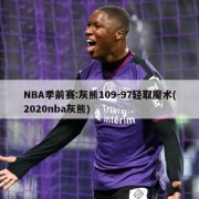 NBA季前赛:灰熊109-97轻取魔术(2020nba灰熊)