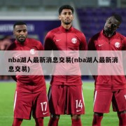 nba湖人最新消息交易(nba湖人最新消息交易)