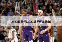 2022世界杯(2022世界杯主题曲)