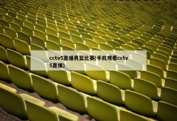 cctv5直播男篮比赛(手机观看cctv5直播)