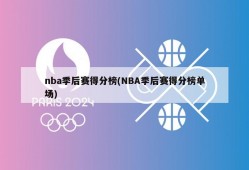 nba季后赛得分榜(NBA季后赛得分榜单场)