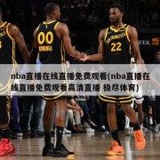 nba直播在线直播免费观看(nba直播在线直播免费观看高清直播 极尽体育)